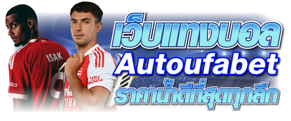 เว็บแทงบอล Autoufabet ราคาน้ำดีที่สุดทุกลีก
